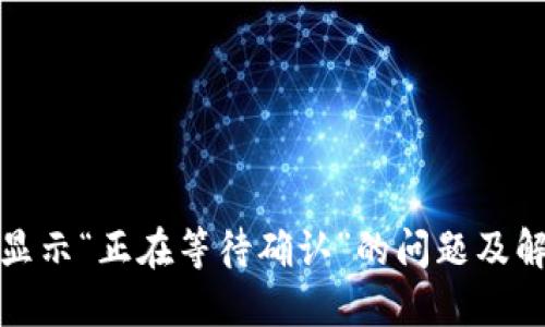 TP钱包显示“正在等待确认”的问题及解决方案