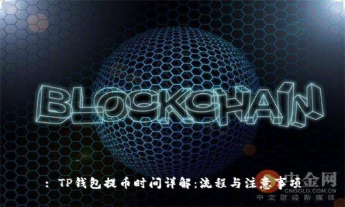 : TP钱包提币时间详解：流程与注意事项