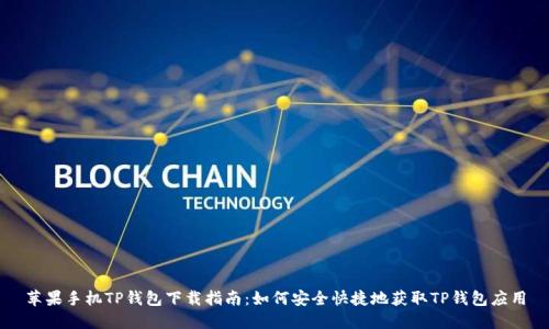 苹果手机TP钱包下载指南：如何安全快捷地获取TP钱包应用