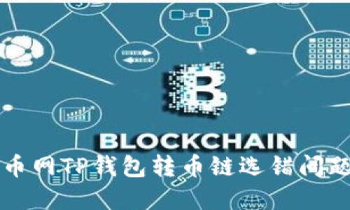 如何解决火币网TP钱包转币链选错问题的详细指南
