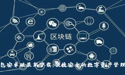 tp钱包安卓版最新下载：便捷安全的数字资产管理工具