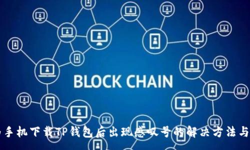:
华为手机下载TP钱包后出现感叹号的解决方法与解析
