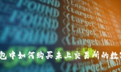 在TP钱包中如何购买未上交易所的数字货币？
