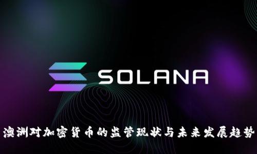澳洲对加密货币的监管现状与未来发展趋势