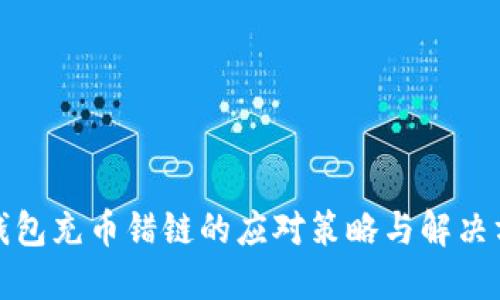 TP钱包充币错链的应对策略与解决方案