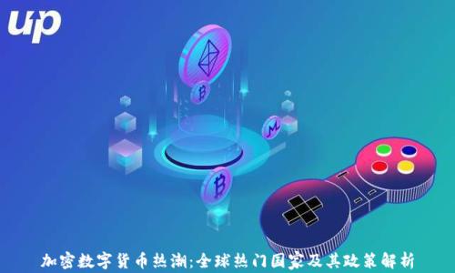 
加密数字货币热潮：全球热门国家及其政策解析