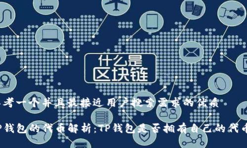 思考一个并且最接近用户搜索需求的优质

TP钱包的代币解析：TP钱包是否拥有自己的代币？