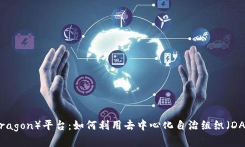 全面解析阿拉贡（Aragon）平台：如何利用去中心化自治组织（DAO）实现区块链治理