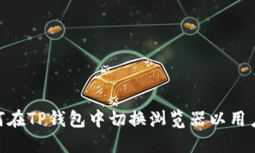 : 如何在TP钱包中切换浏览器以用户体验