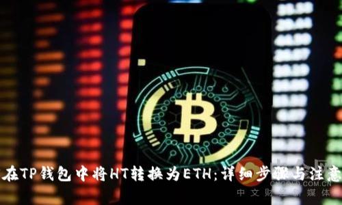 如何在TP钱包中将HT转换为ETH：详细步骤与注意事项