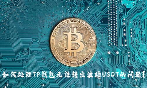 如何处理TP钱包无法转出波场USDT的问题？