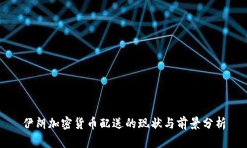 伊朗加密货币配送的现状与前景分析