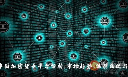 2023年中国加密货币平台分析：市场趋势、法律法规与投资前景