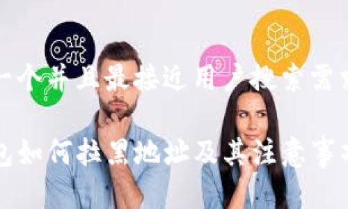 思考一个并且最接近用户搜索需求的

TP钱包如何拉黑地址及其注意事项解析