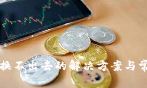 TP钱包币兑换不出去的解决方案与常见问题解析