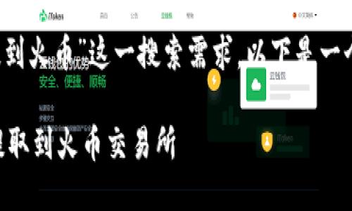 针对“t p钱包ht怎么提到火币”这一搜索需求，以下是一个友好的及相关关键词：

如何通过TP钱包将HT提取到火币交易所