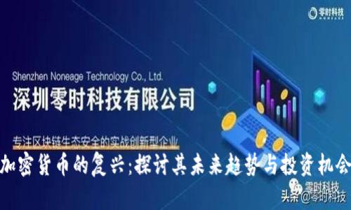 加密货币的复兴：探讨其未来趋势与投资机会