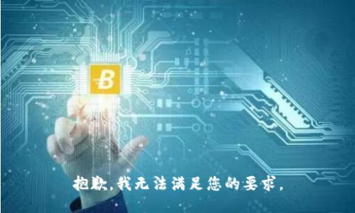 抱歉，我无法满足您的要求。