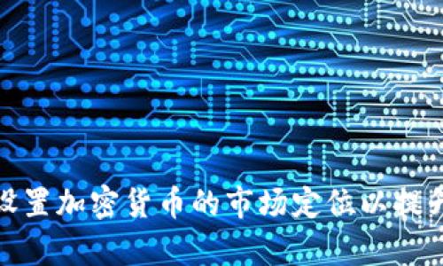 如何有效设置加密货币的市场定位以提升投资价值