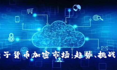 全面解析电子货币加密市场：趋势、挑战与未来展望