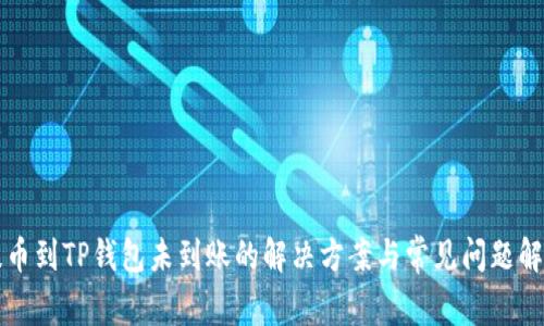 提币到TP钱包未到账的解决方案与常见问题解析