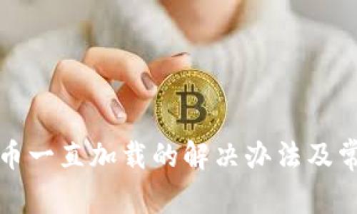 TP钱包兑换币一直加载的解决办法及常见问题解答