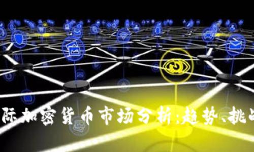 : 2023年国际加密货币市场分析：趋势、挑战与未来展望