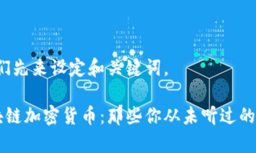 好的，我们先来设定和关键词。

奇葩区块链加密货币：那些你从未听过的奇特项目