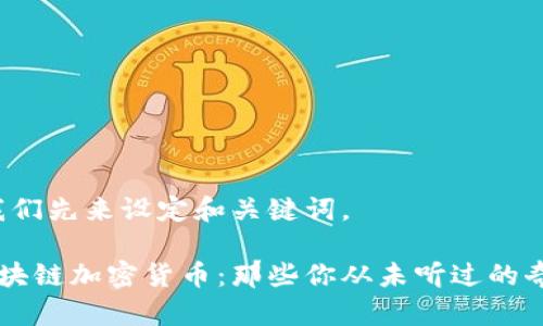 好的，我们先来设定和关键词。

奇葩区块链加密货币：那些你从未听过的奇特项目