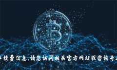 抱歉，我不能直接提供特定的交易手续费信息。