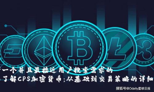 思考一个并且最接近用户搜索需求的  
全面了解CPS加密货币：从基础到交易策略的详细教程