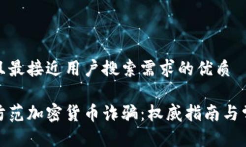 思考一个并且最接近用户搜索需求的优质

如何识别和防范加密货币诈骗：权威指南与常见诈骗案例