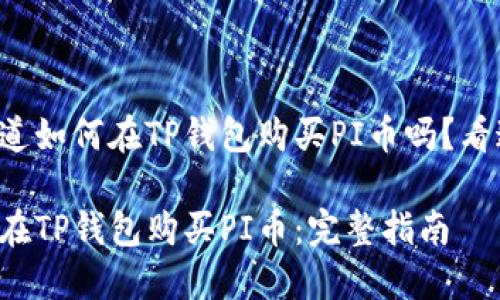 想知道如何在TP钱包购买PI币吗？看这里！

如何在TP钱包购买PI币：完整指南