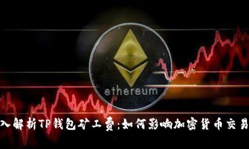 : 深入解析TP钱包矿工费：如何影响加密货币交易效率