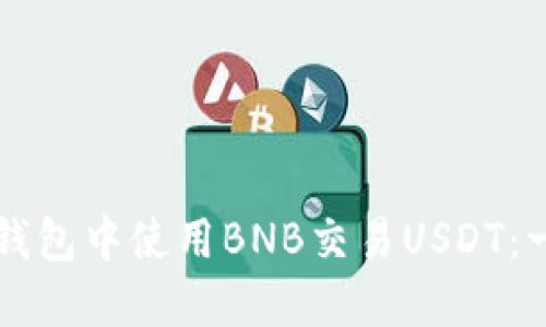如何在TP钱包中使用BNB交易USDT：一步步指南