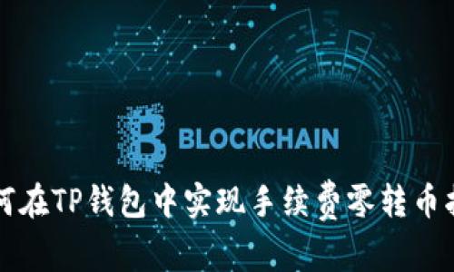 如何在TP钱包中实现手续费零转币指南