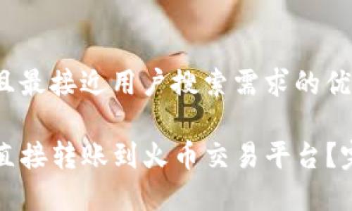 思考一个并且最接近用户搜索需求的优质

TP钱包如何直接转账到火币交易平台？完整指南解析