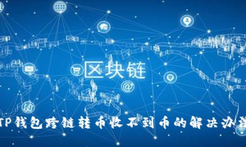 TP钱包跨链转币收不到币的解决办法