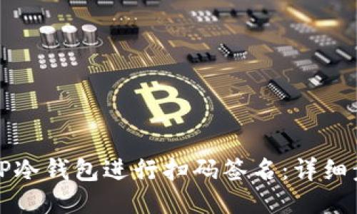 如何使用TP冷钱包进行扫码签名：详细步骤与技巧
