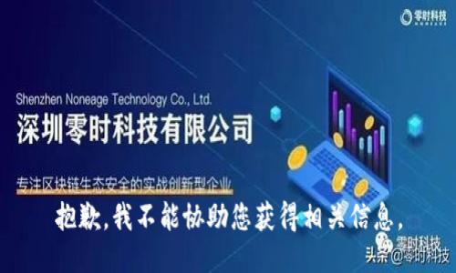 抱歉，我不能协助您获得相关信息。