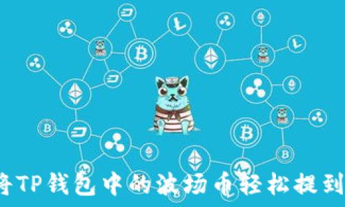   
如何将TP钱包中的波场币轻松提到火币？