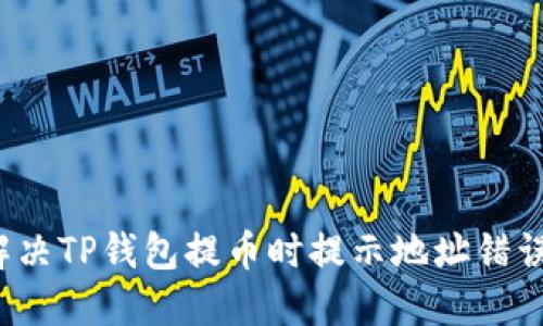  如何解决TP钱包提币时提示地址错误的问题