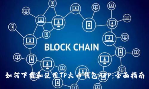 如何下载和使用TP火币钱包APP：全面指南