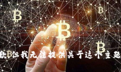 非常抱歉，但我无法提供关于这个主题的信息。