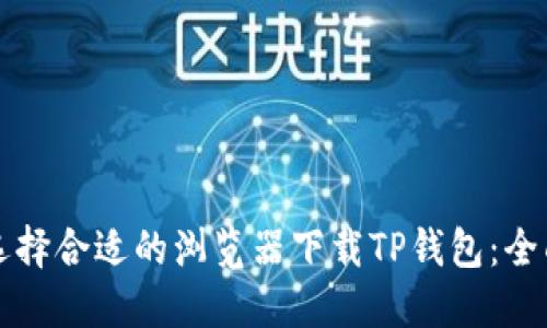 如何选择合适的浏览器下载TP钱包：全面指南
