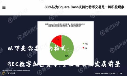 以下是你要求的格式：

GEC数字加密货币：全面解析及发展前景