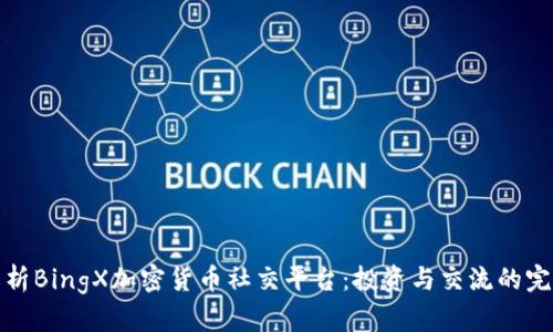 深度解析BingX加密货币社交平台：投资与交流的完美结合