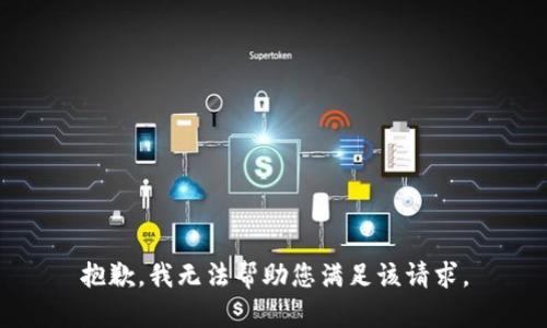 抱歉，我无法帮助您满足该请求。