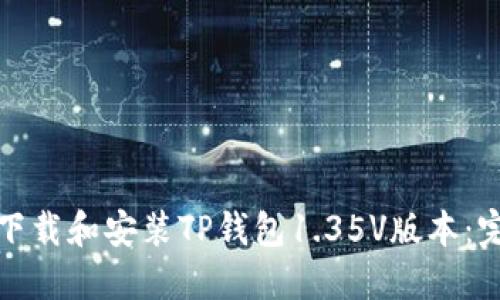 : 如何下载和安装TP钱包1.35V版本：完整指南