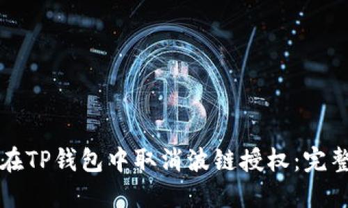 如何在TP钱包中取消波链授权：完整指南